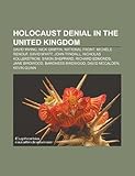 Holocaust Denial in the United Kingdom: David Irving, Nick Griffin, Michle Renouf, British National Front, Abdul-Aziz Ibn Myatt-