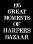 125 Great Moments of Harper's Bazaar: A Commemorative Collection of Outstanding Photographs, Illustrations, and Texts That Have Appeared in Harper's B