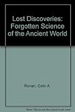 Lost discoveries : the forgotten science of the ancient world