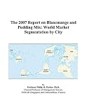 The 2007 Report on Blancmange and Pudding Mix: World Market Segmentation by City