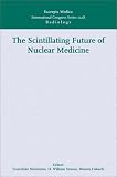 Scintillating Future of Nuclear Medicine: Based on Papers Presented at the International Symposium on the 40th Japanese Society of Nuclear Medicine, Held in Kobe, Japan, 1-3 November 2000