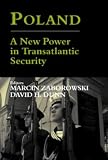 Poland - a New Power in Transatlantic Security: A New Power in Transatlantic Security