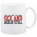 I ONLY CARE ABOUT 2 THINGS : SEX AND American Football Sports Mug (White, Ceramic, 11oz.)
