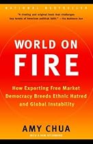 World on Fire: How Exporting Free Market Democracy Breeds Ethnic Hatred and Global Instability