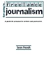 Get Going in Freelance Journalism: A Guide for Prospective Writers and Journalists