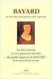 Bayard : Le chevalier sans peur et sans reproche. La tr&eacute;s joyeuse et tr&eacute;s plaisante histoire du gentil seigneur de Bayard &eacute;crite par son loyal serviteur