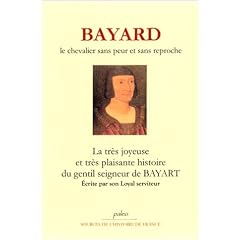 Bayard : Le chevalier sans peur et sans reproche. La tr�s joyeuse et tr�s plaisante histoire du gentil seigneur de Bayard �crite par son loyal serviteur