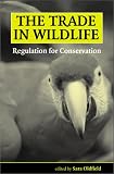 The Trade in Wildlife: Regulation for Conservation