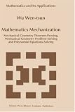 Mathematics Mechanization: Mechanical Geometry Theorem-Proving, Mechanical Geometry Problem-Solving and Polynomial Equations-Solving (Mathematics and Its Applications)
