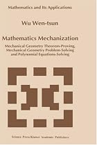 Mathematics Mechanization: Mechanical Geometry Theorem-Proving, Mechanical Geometry Problem-Solving and Polynomial Equations-Solving (Mathematics and Its Applications)
