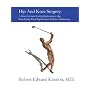 Hip And Knee Surgery: A Patient's Guide To Hip Replacement, Hip Resurfacing, Knee Replacement, And Knee Arthroscopy