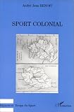 Sport colonial: Une histoire des exercices physiques dans les colonies de peuplement de l'ocean Indien, la Reunion, Maurice : des origines a la fin de ... (Collection Espaces et temps du sport)