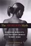 The Abortion Myth: Feminism, Morality, and the Hard Choices Women Make