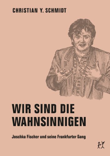 Wir sind die Wahnsinnigen: Joschka Fischer und seine Frankfurter Gang (German Edition)