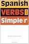 Spanish Verbs Made Simple(r): Spanish Verbs Made Simple