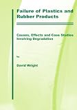 Failure of Plastics and Rubber Products: Causes, Effects and Case Studies Involving Degradation