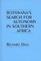 Botswana's Search for Autonomy in Southern Africa: (Contributions in Political Science)