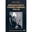 Romanian Policy Towards Germany, 1936-40 (Studies in Russian and Eastern European History) by Rebecca Haynes