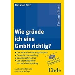 Wie gr�nde ich eine GmbH richtig?: Der optimale Gr�ndungsfahrplan, Firmenbuchanmeldung, Gesellschaftsvertrag, Der Gesch�ftsf�hrer und sein Dienstvertrag