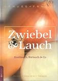 Genuss Frucht: Zwiebel & Lauch. Knoblauch, B�rlauch & Co. Botanik - Gesundheit - Rezepte - Franz St�rmer