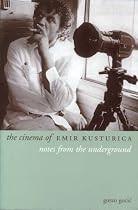 The Cinema of Emir Kusturica: Notes from the Underground