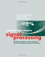 Statistical and Adaptive Signal Processing: Spectral Estimation, Signal Modeling, Adaptive Filtering and Array Processing (Artech House Signal Processing Library)