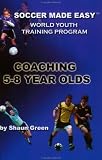 Soccer Made Easy: The World Youth Training Program Coaching 5-8 Year Olds (Soccer Made Easy)