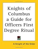 Knights of Columbus a Guide for Officers First Degree Ritual