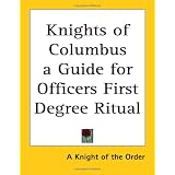 Knights of Columbus a Guide for Officers First Degree Ritual