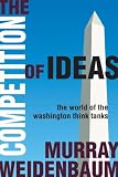 The Competition of Ideas: The World of the Washington Think Tanks