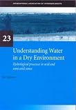 Understanding Water in a Dry Environment: Hydrological Processes in Arid and Semi-Arid Zones (IAH International Contributions to Hydrogeology)