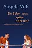 Ein Baby - jetzt, sp�ter oder nie?: Das Dilemma der modernen Frau - Angela Vo�