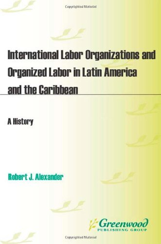 International Labor Organizations and Organized Labor in Latin America and the Caribbean: A History