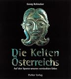 Die Kelten &Ouml;sterreichs: Auf den Spuren unseres versteckten Erbes - Georg Rohrecker