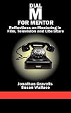 Dial M for mentor : reflections on mentoring in film, television, and literature