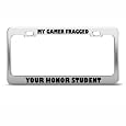 My Gamer Fragged Ur Honor Student Humor Funny Metal License Plate Frame