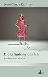 Die Erfindung des Ich: Eine Theorie der Identität