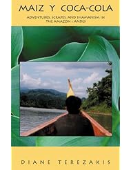 Maiz y Coca-Cola: Adventures, Scrapes, and Shamanism in the Amazon and Andes