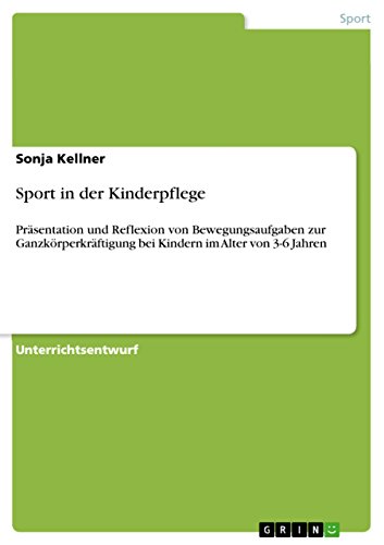 Sport in der Kinderpflege: Präsentation und Reflexion von Bewegungsaufgaben zur Ganzkörperkräftigung bei Kindern im Alter von 3-6 Jahren (German Edition)