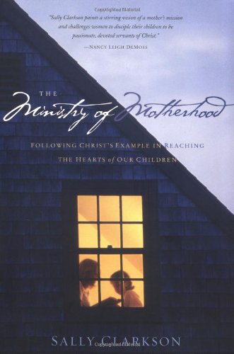The Ministry of Motherhood: Following Christ's Example in Reaching the Hearts of Our Children
