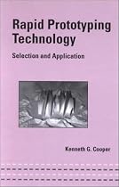 Rapid Prototyping Technology: Selection and Application (Mechanical Engineering Series)
