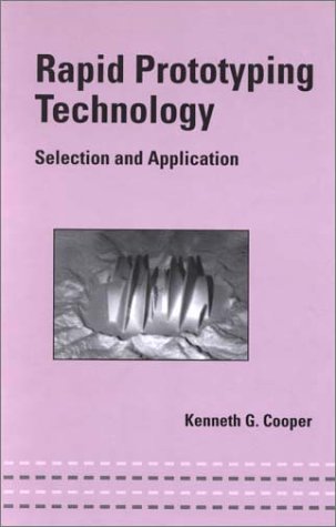 Rapid Prototyping Technology: Selection and Application (Mechanical Engineering Series)