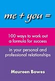 Me + You = 100 Ways to Work Out a Formula for Success in Your Personal and Professional Relationships