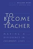 To Become a Teacher: Making a Difference in Childrens Lives