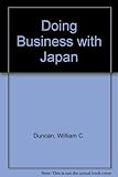 Doing business with Japan : a guide to setting up operations, trading, travel and leisure