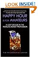 Happy Hour Is for Amateurs: A Lost Decade in the World's Worst Profession