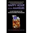 Happy Hour Is for Amateurs: A Lost Decade in the World's Worst Profession