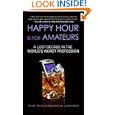 Happy Hour Is for Amateurs: A Lost Decade in the World's Worst Profession by Philadelphia Lawyer
