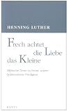 Frech achtet die Liebe das Kleine: Biblische Texte in Szene setzen