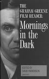 Mornings in the dark : the Graham Greene film reader